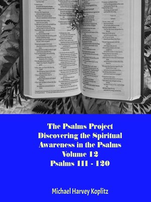 cover image of The Psalms Project Volume Twelve--Discovering the Spiritual World through the Psalms – Psalm 111--120